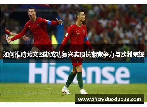 如何推动尤文图斯成功复兴实现长期竞争力与欧洲荣耀