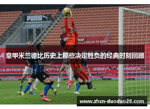 意甲米兰德比历史上那些决定胜负的经典时刻回顾