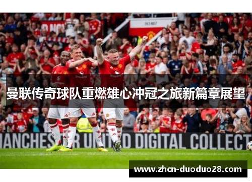 曼联传奇球队重燃雄心冲冠之旅新篇章展望