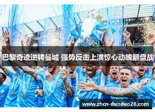 巴黎奇迹逆转曼城 强势反击上演惊心动魄翻盘战