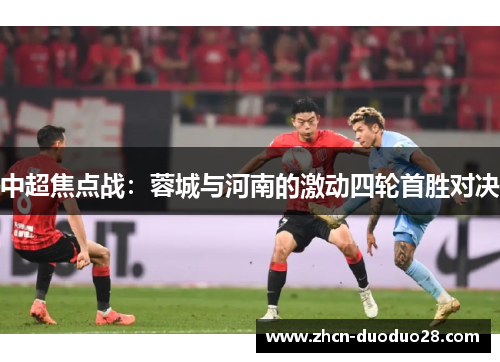 中超焦点战：蓉城与河南的激动四轮首胜对决
