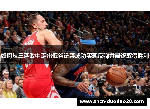 如何从三连败中走出低谷逆袭成功实现反弹并最终取得胜利