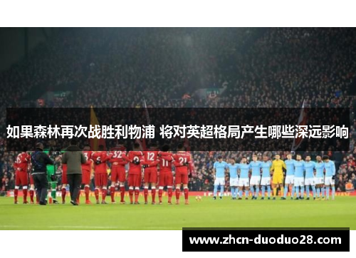 如果森林再次战胜利物浦 将对英超格局产生哪些深远影响