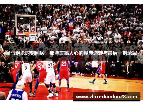 皇马绝杀时刻回顾：那些震撼人心的经典逆转与最后一刻荣耀