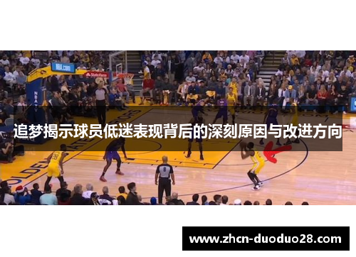 追梦揭示球员低迷表现背后的深刻原因与改进方向