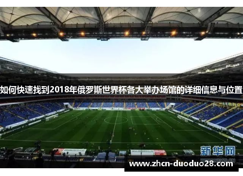 如何快速找到2018年俄罗斯世界杯各大举办场馆的详细信息与位置