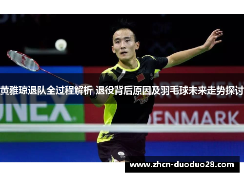 黄雅琼退队全过程解析 退役背后原因及羽毛球未来走势探讨