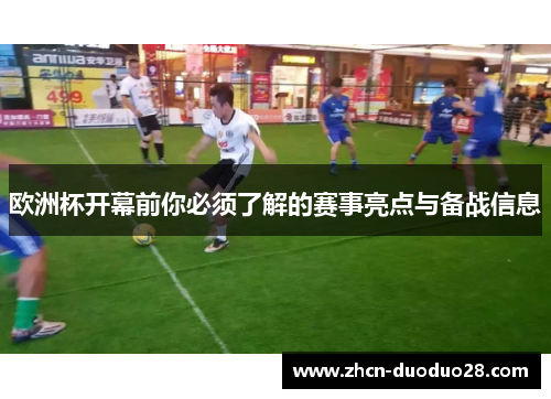 欧洲杯开幕前你必须了解的赛事亮点与备战信息