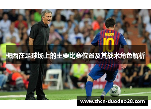 梅西在足球场上的主要比赛位置及其战术角色解析